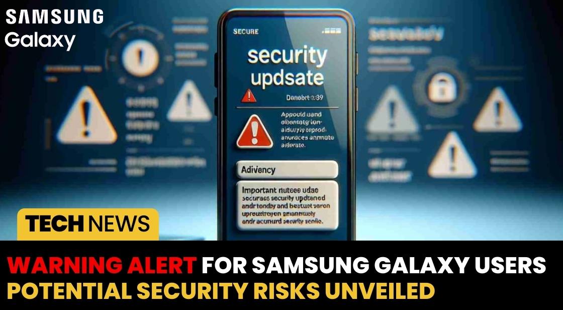 Warning Alert For Samsung Galaxy Users Potential Security Risks Unveiled