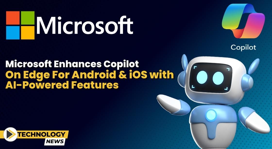 Microsoft Enhances Copilot On Edge For Android And Ios With Ai Powered