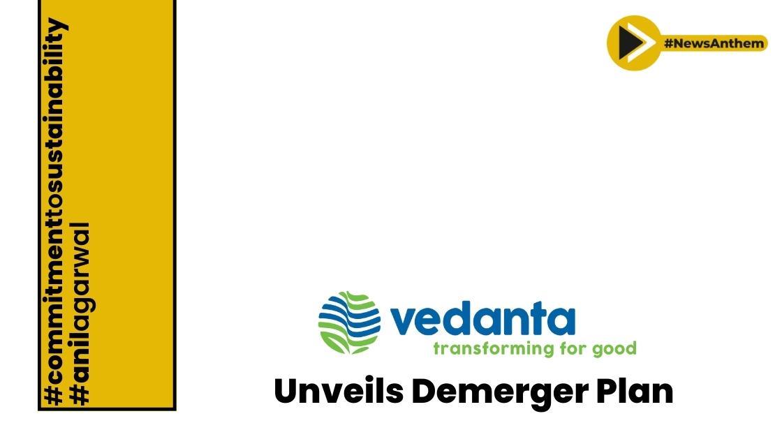 Vedanta Unveils Demerger Plan To Create Six Listed Entities