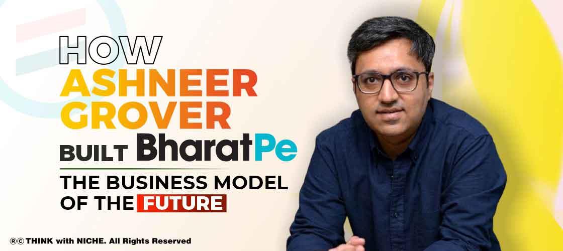 how-ashneer-grover-built-bharatpe-business-model-of-the-future