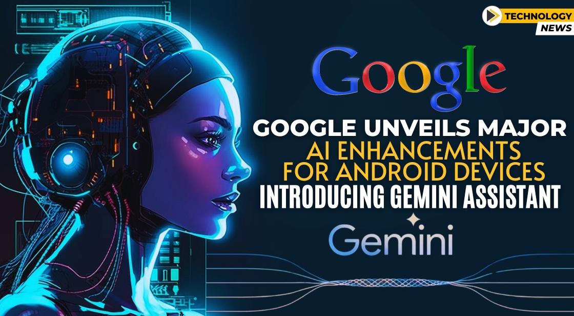 Google Unveils Major AI Enhancements For Android Devices, Introducing ...