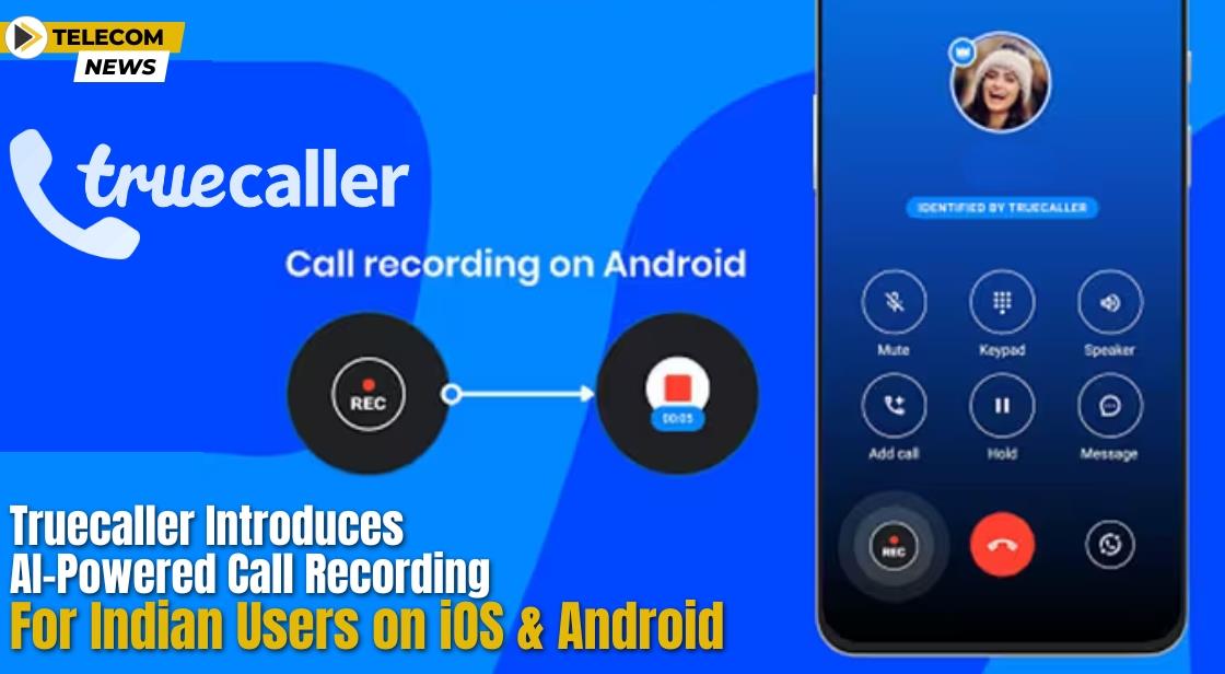 Truecaller Introduces AI-Powered Call Recording for Indian Users on iOS ...