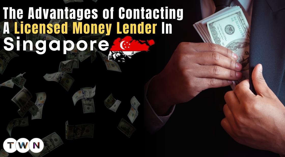 The Advantages of Contacting a Licensed Money Lender in Singapore