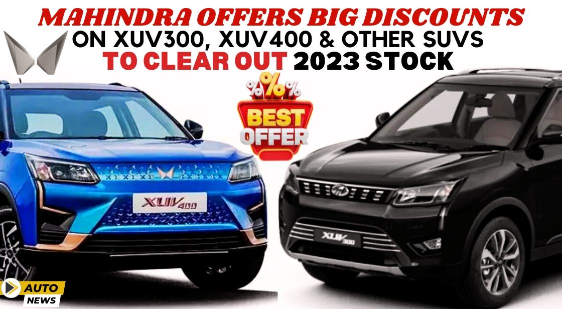 Mahindra Offers Big Discounts on XUV300 XUV400 & Other SUVs to Clear ...