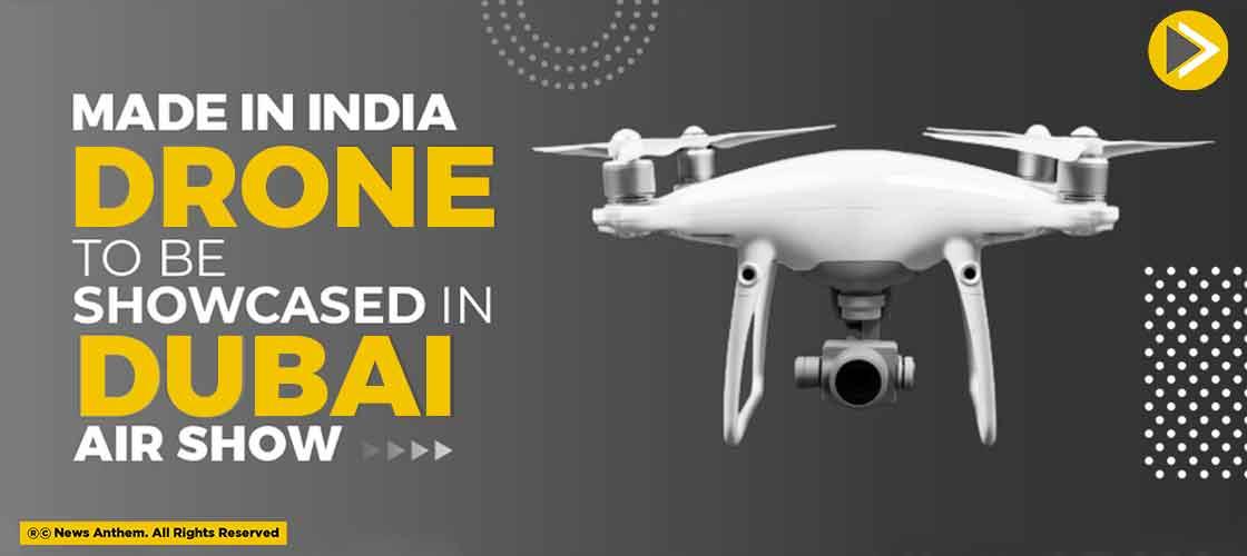 Made In India Drone to be Showcased in Dubai Air Show