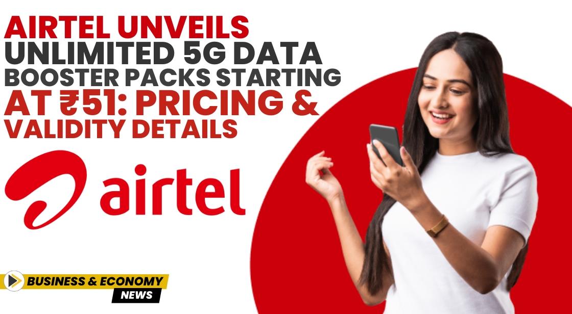 Airtel Unveils Unlimited 5G Data Booster Packs Starting at 51: Pricing ...