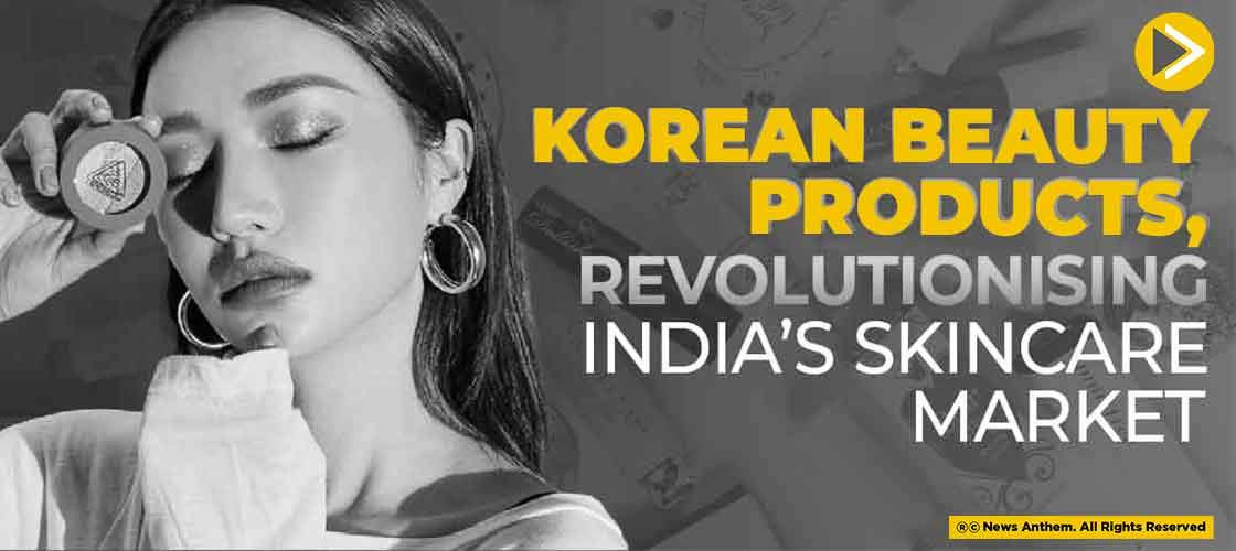 Korean Beauty Products, Revolutionising India’s Skincare Market