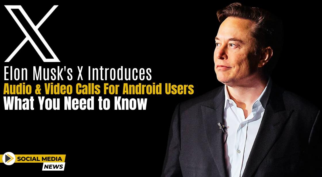 Elon Musk S X Introduces Audio And Video Calls For Android Users What You Need To Know 4379