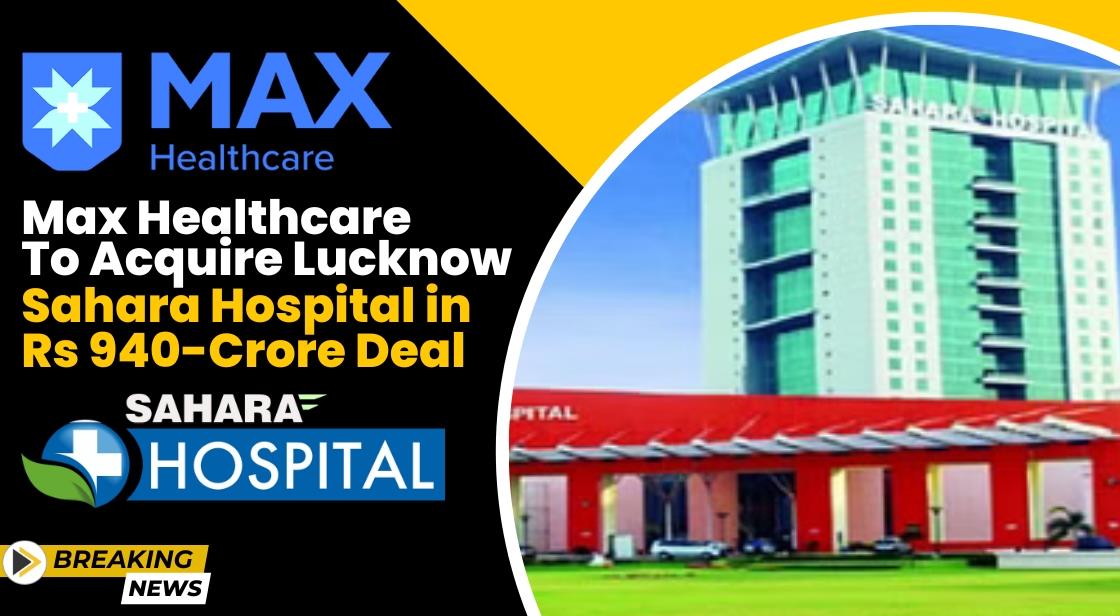 Max Healthcare Acquires Lucknow S Sahara Hospital In A Major Expansion Move   Thumb 85862max Healthcare Acquires Lucknow S Sahara Hospital In A Major Expansion Move 