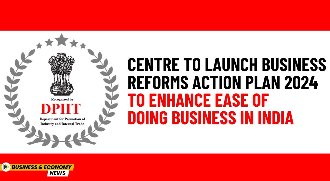 Indian government to Launch Business Reforms Action Plan 2024 to