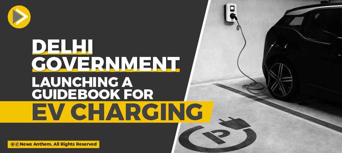 Delhi Government Launching a Guidebook for EV Charging