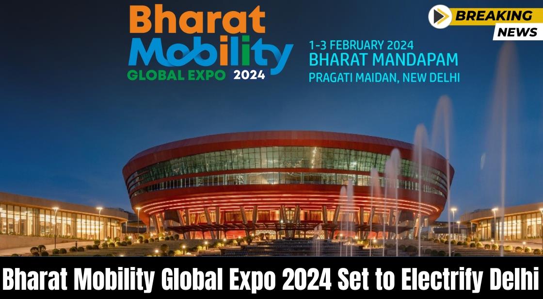 Bharat Mobility Global Expo 2024 Set to Electrify Delhi from February 13