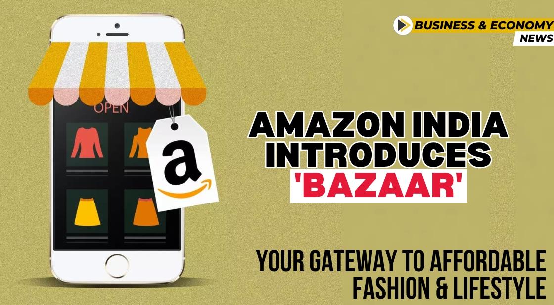 Amazon India Introduces Bazaar: Your Gateway to Affordable Fashion and ...