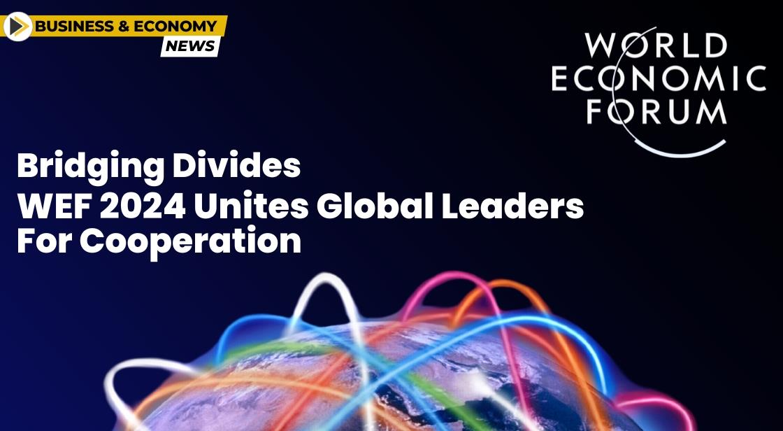 Bridging Divides WEF 2024 Unites Global Leaders for Cooperation