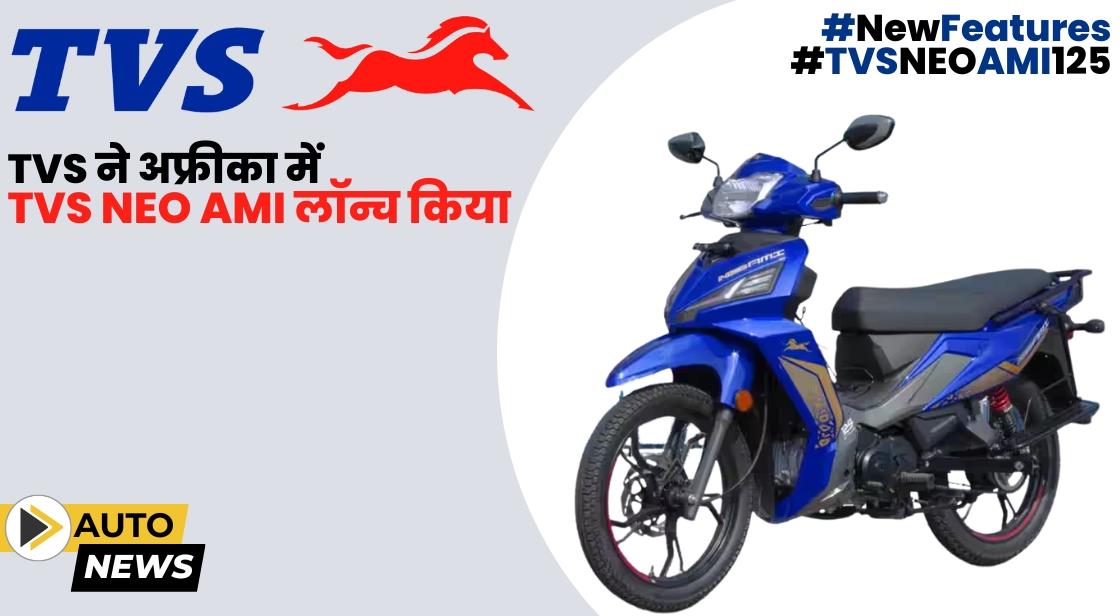 TVS ने अफ्रीका में TVS NEO AMI 125 लॉन्च किया