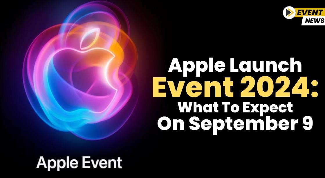 Apple Launch Event 2024 What to Expect on September 9