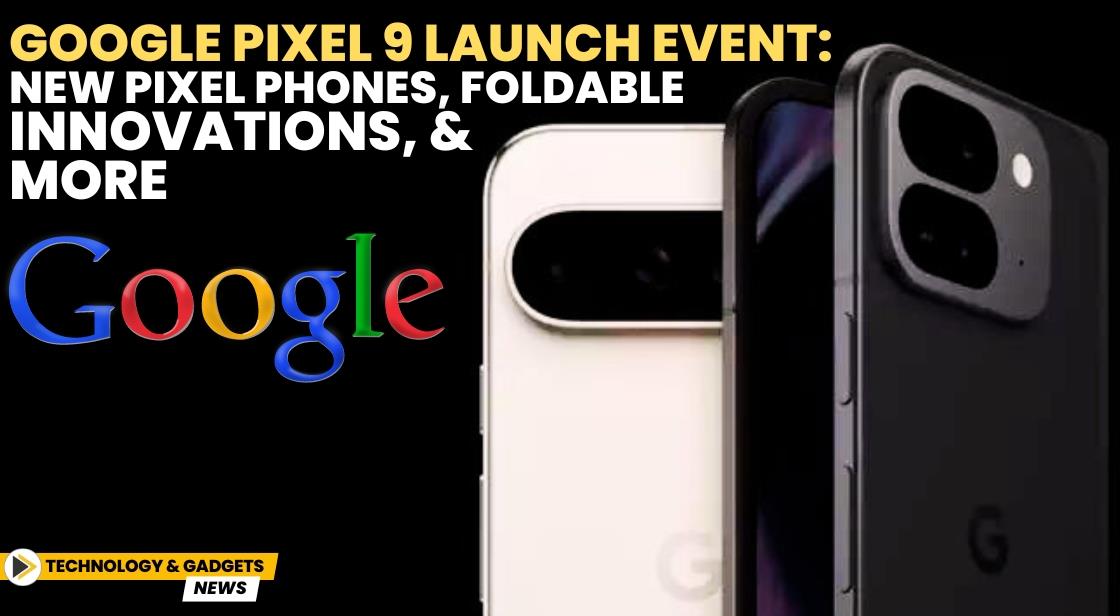 Google Pixel 9 Launch Event New Pixel Phones Foldable Innovations and More