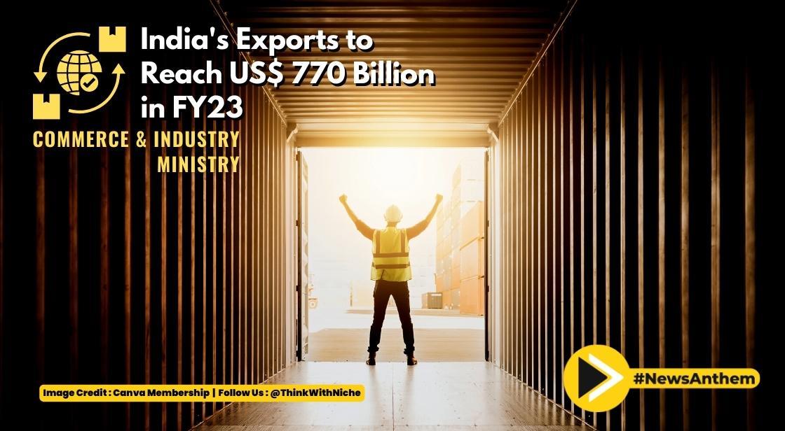 Indias Exports To Reach USD 770 Billion In FY23: Commerce And Industry ...