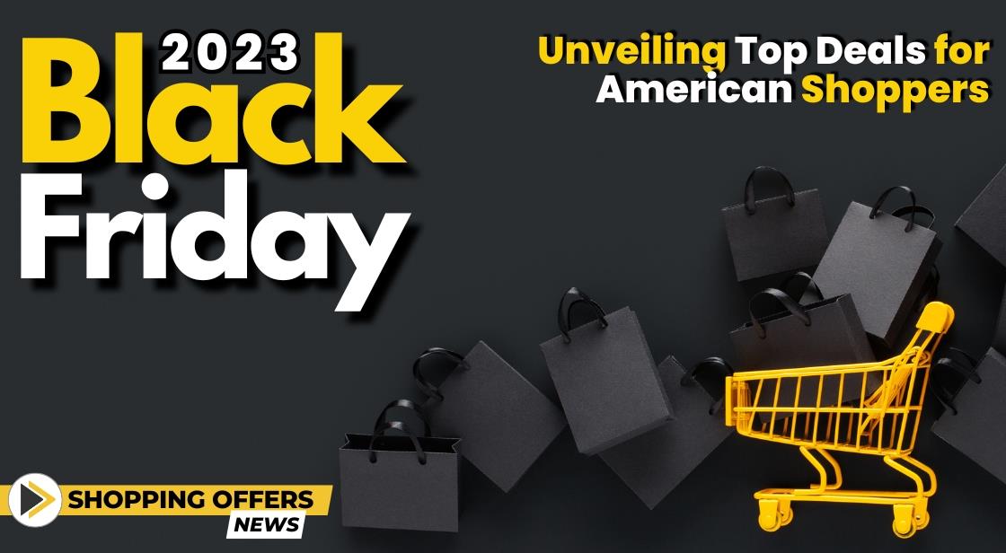 Black Friday 2023 on Amazon Unveiling Top Deals for American Shoppers