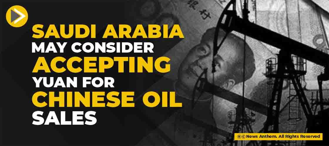 Saudi Arabia may Consider Accepting Yuan for Chinese Oil Sales