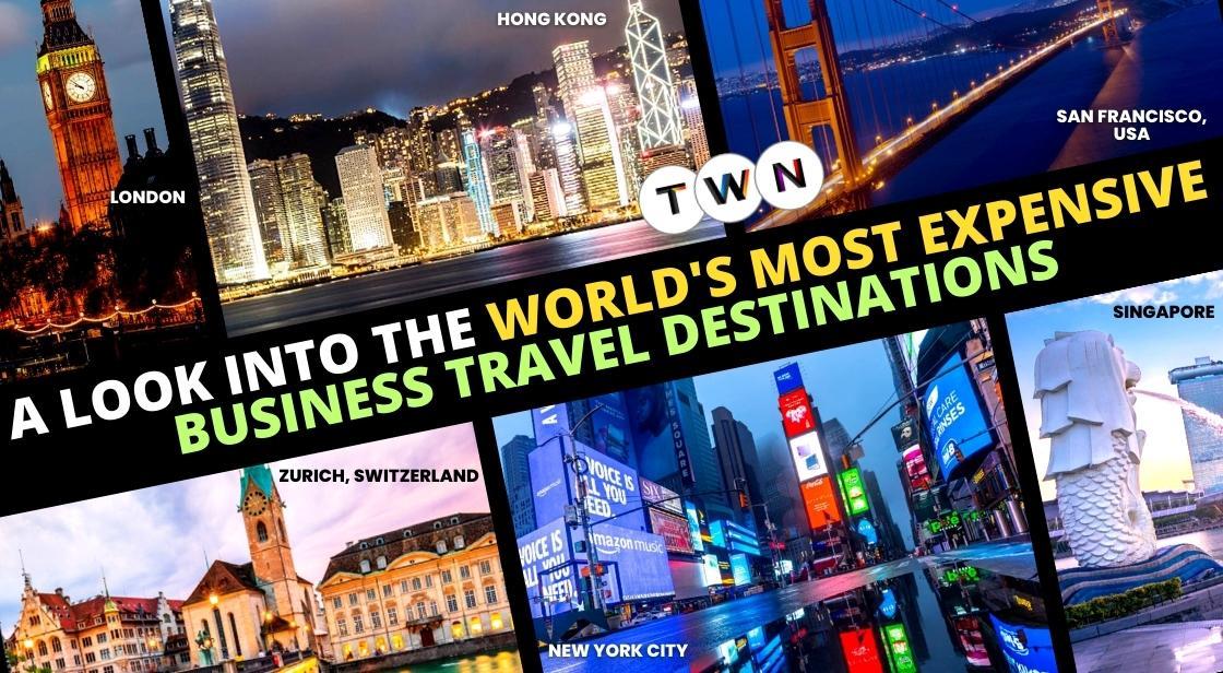 A Look Into The Worlds Most Expensive Business Travel Destinations