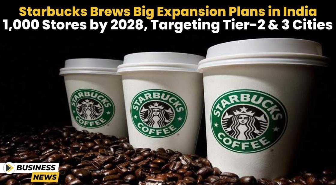 Starbucks Brews Big Expansion Plans in India 1000 Stores by 2028