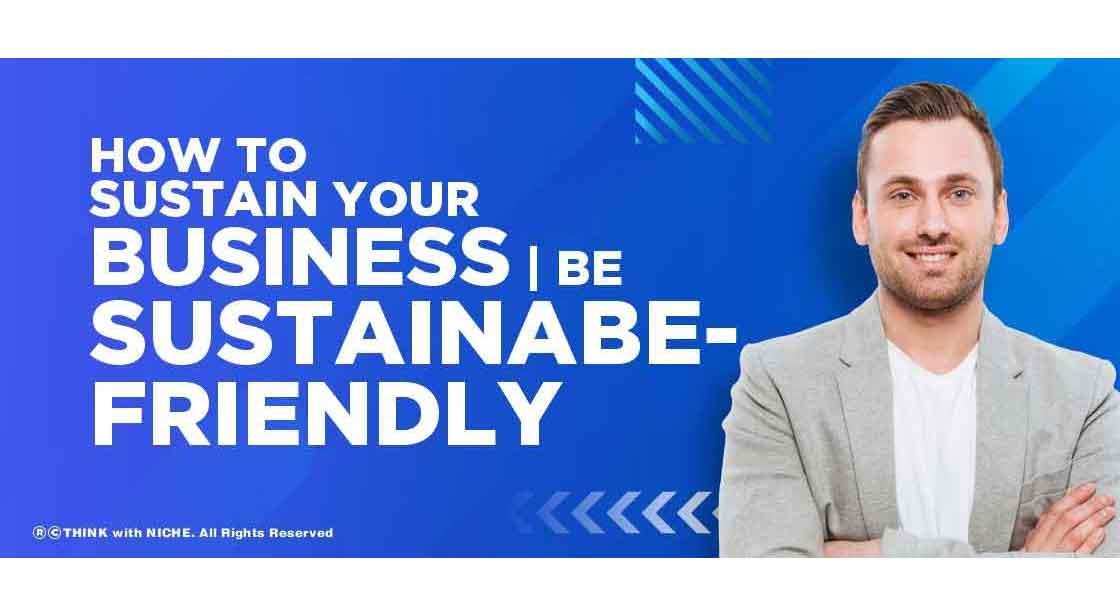 How To Sustain Your Business By Being Sustainably Friendly