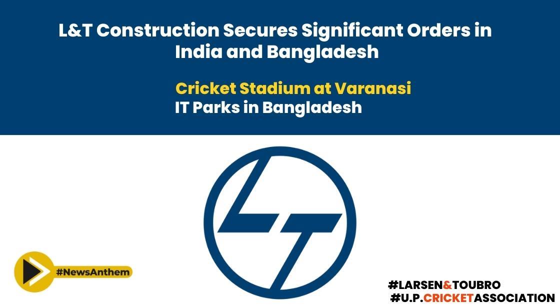 L&T Construction Secures Significant Orders in India and Bangladesh